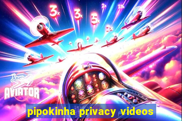 pipokinha privacy videos